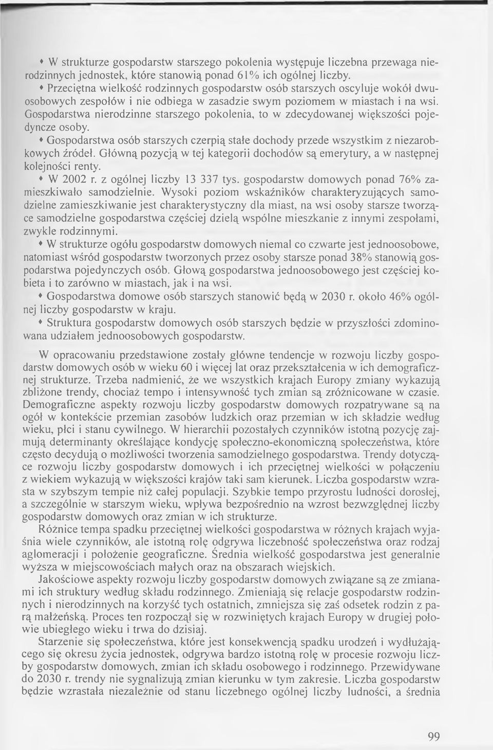 Gospodarstwa nierodzinne starszego pokolenia, to w zdecydowanej większości pojedyncze osoby. Gospodarstwa osób starszych czerpią stałe dochody przede wszystkim z niezarobkowych źródeł.