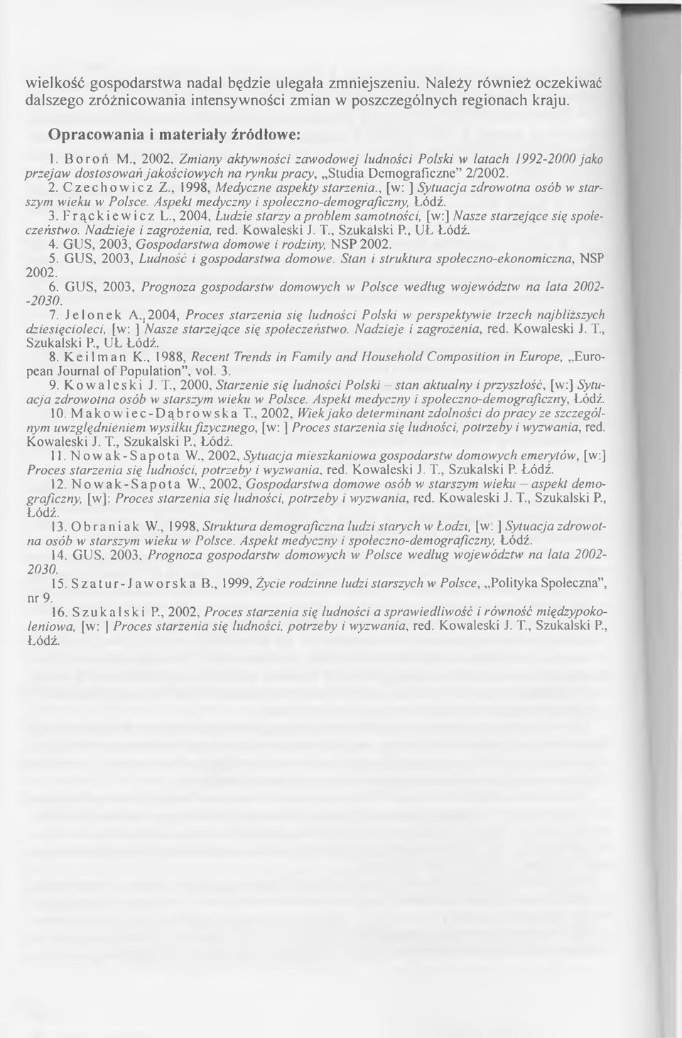 , 1998, Medyczne aspekty starzenia., [w: ] Sytuacja zdrowotna osób w starszym wieku w Polsce. Aspekt medyczny i społeczno-demograficzny, Łódź. 3. F r ąc k i e w i c z L.