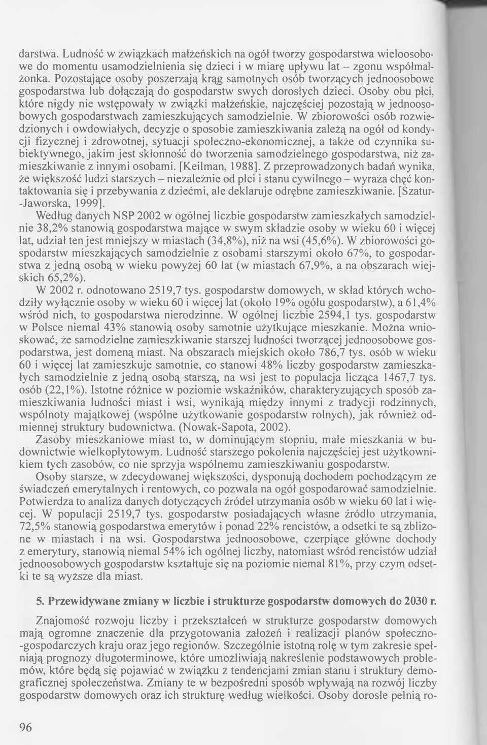 Osoby obu płci, które nigdy nie wstępow ały w związki małżeńskie, najczęściej pozostają w jednoosobow ych gospodarstw ach zam ieszkujących sam odzielnie.