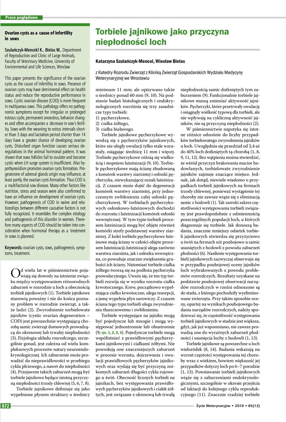 cysts as the cause of infertility in sows. Presence of ovarian cysts may have detrimental effect on health status and reduce the reproductive performance in sows.