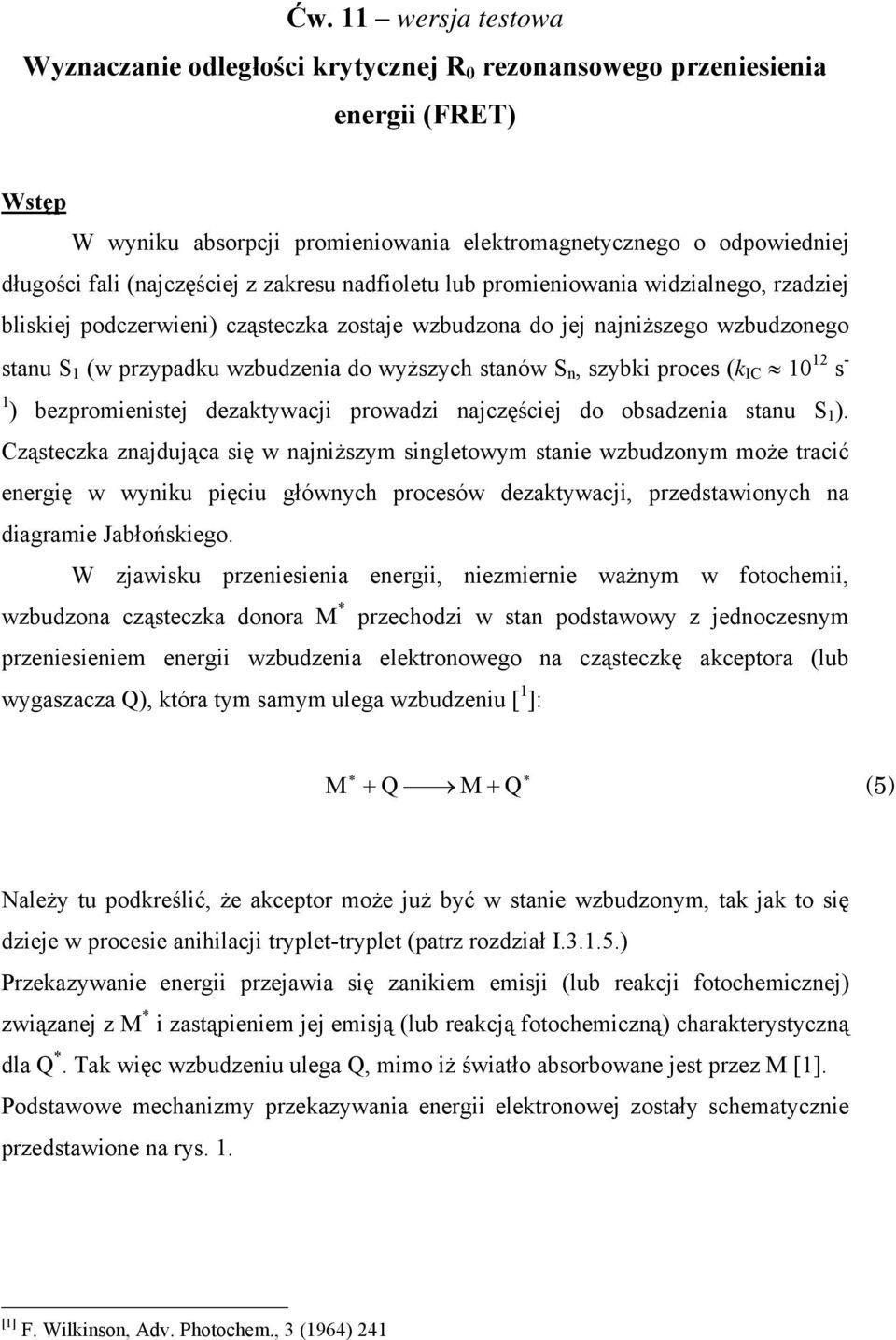 wyższych stanów S n, szybki proces (k IC 10 12 s - 1 ) bezpromienistej dezaktywacji prowadzi najczęściej do obsadzenia stanu S 1 ).