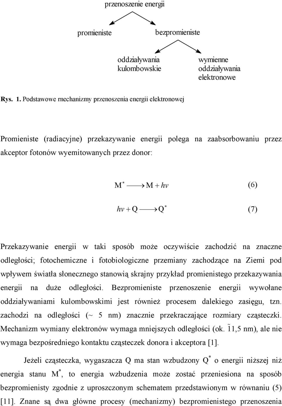 Przekazywanie energii w taki sposób może oczywiście zachodzić na znaczne odległości; fotochemiczne i fotobiologiczne przemiany zachodzące na Ziemi pod wpływem światła słonecznego stanowią skrajny