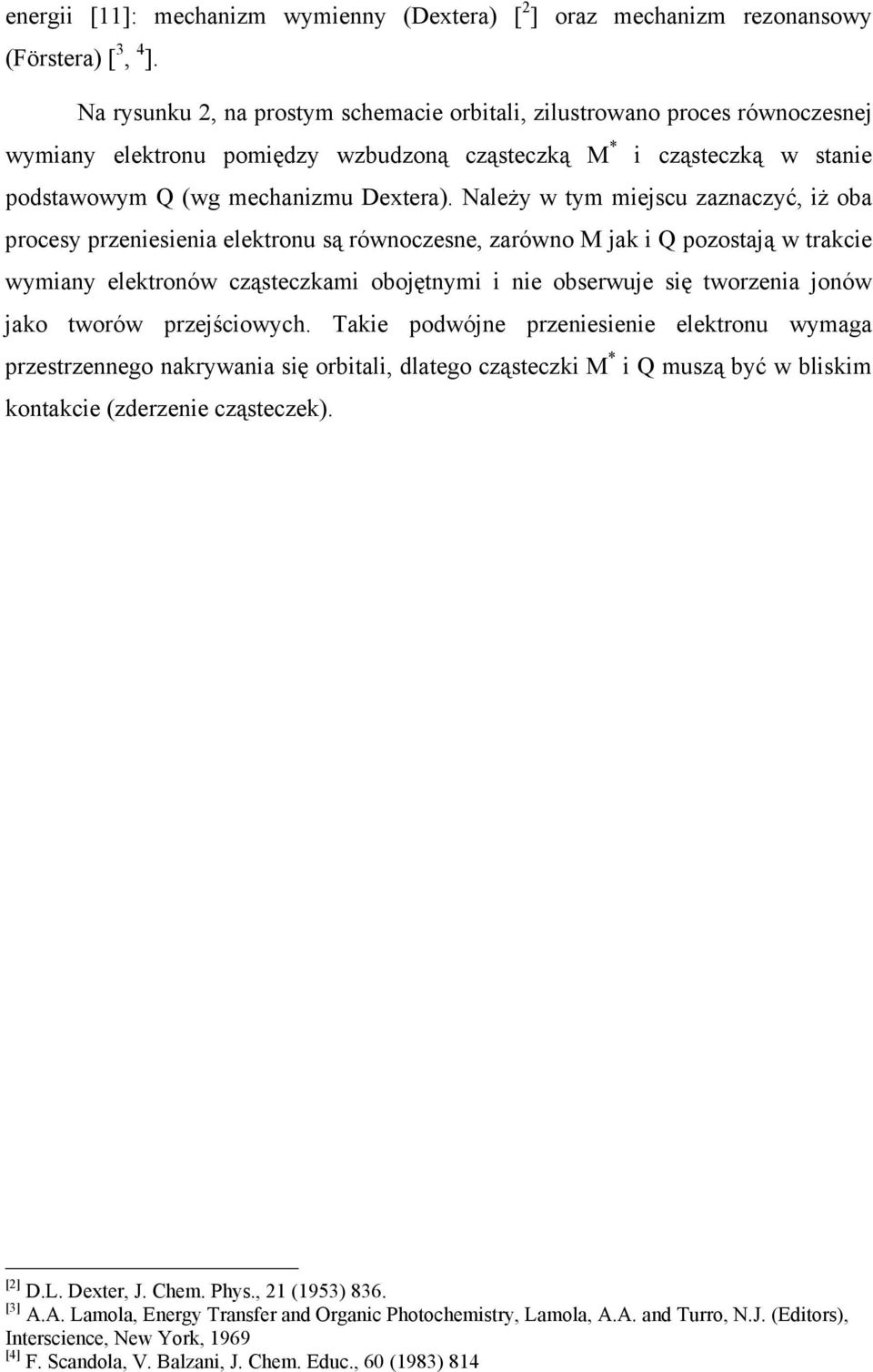 Należy w tym miejscu zaznaczyć, iż oba procesy przeniesienia elektronu są równoczesne, zarówno jak i pozostają w trakcie wymiany elektronów cząsteczkami obojętnymi i nie obserwuje się tworzenia jonów