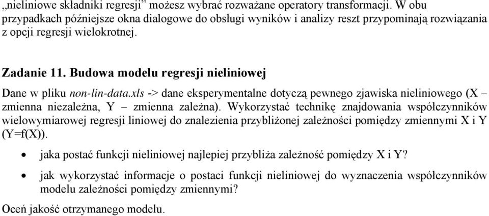 Budowa modelu regresji nieliniowej Dane w pliku non-lin-data.xls -> dane eksperymentalne dotyczą pewnego zjawiska nieliniowego (X zmienna niezależna, Y zmienna zależna).