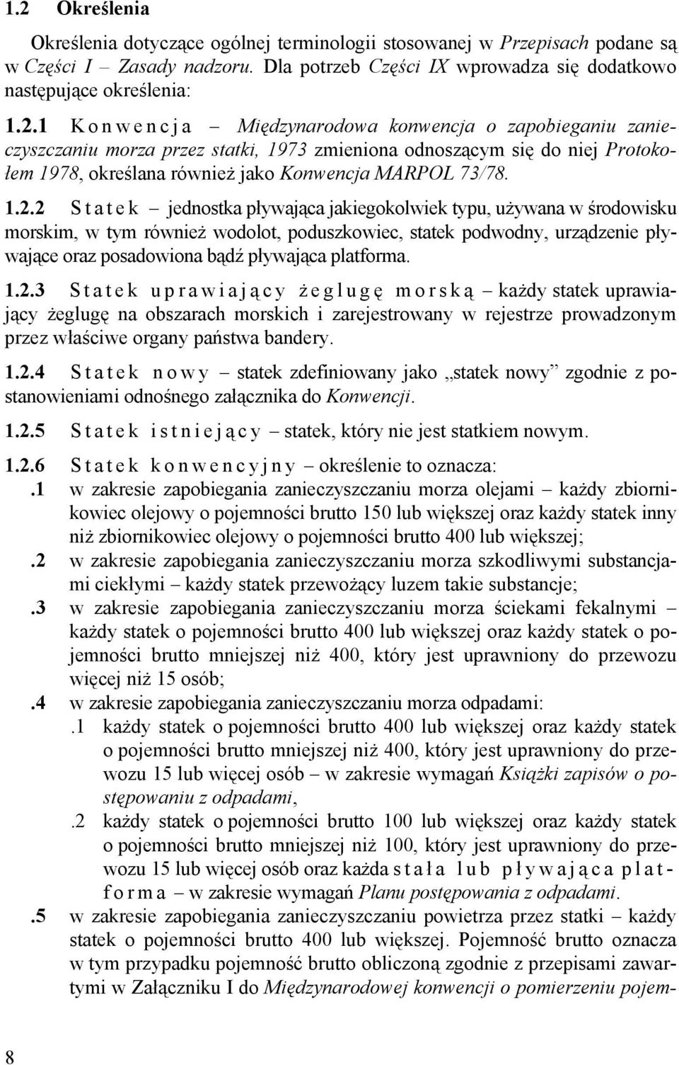platforma. 1.2.3 Statek uprawiają cy ż eglugę morską każdy statek uprawiający żeglugę na obszarach morskich i zarejestrowany w rejestrze prowadzonym przez właściwe organy państwa bandery. 1.2.4 S t a t e k n o w y statek zdefiniowany jako statek nowy zgodnie z postanowieniami odnośnego załącznika do Konwencji.