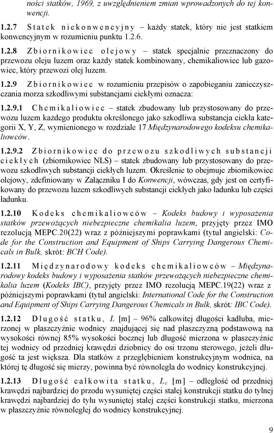 6. 1.2.8 Z b i o r n i k o w i e c o l e j o w y statek specjalnie przeznaczony do przewozu oleju luzem oraz każdy statek kombinowany, chemikaliowiec lub gazowiec, który przewozi olej luzem. 1.2.9 Z b i o r n i k o w i e c w rozumieniu przepisów o zapobieganiu zanieczyszczania morza szkodliwymi substancjami ciekłymi oznacza: 1.