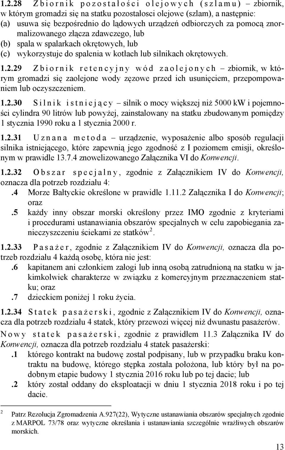 29 Zbiornik retencyjny wód zaolejonych zbiornik, w którym gromadzi się zaolejone wody zęzowe przed ich usunięciem, przepompowaniem lub oczyszczeniem. 1.2.30 Silnik istnieją c y silnik o mocy większej niż 5000 kw i pojemności cylindra 90 litrów lub powyżej, zainstalowany na statku zbudowanym pomiędzy 1 stycznia 1990 roku a 1 stycznia 2000 r.