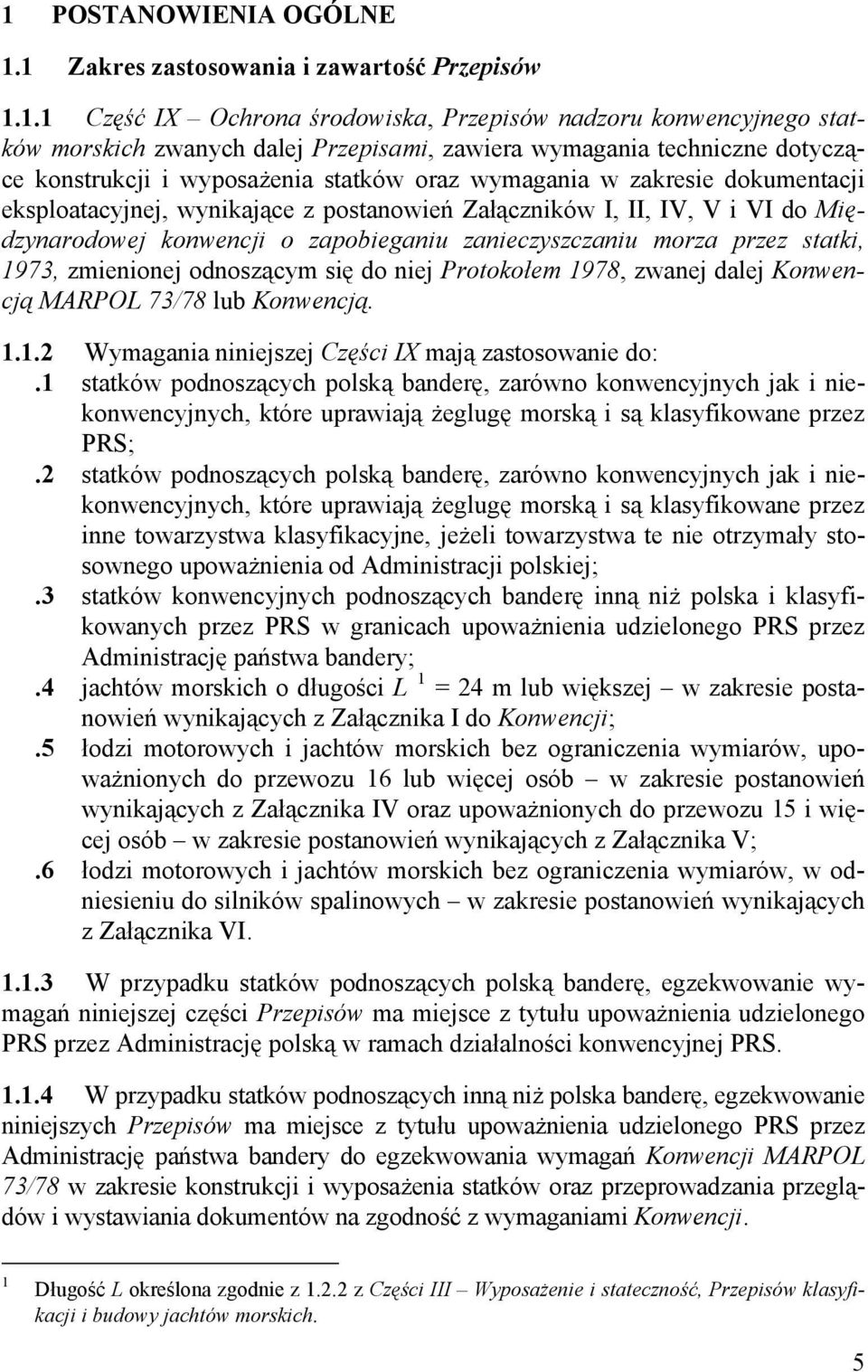 zapobieganiu zanieczyszczaniu morza przez statki, 1973, zmienionej odnoszącym się do niej Protokołem 1978, zwanej dalej Konwencją MARPOL 73/78 lub Konwencją. 1.1.2 Wymagania niniejszej Części IX mają zastosowanie do:.