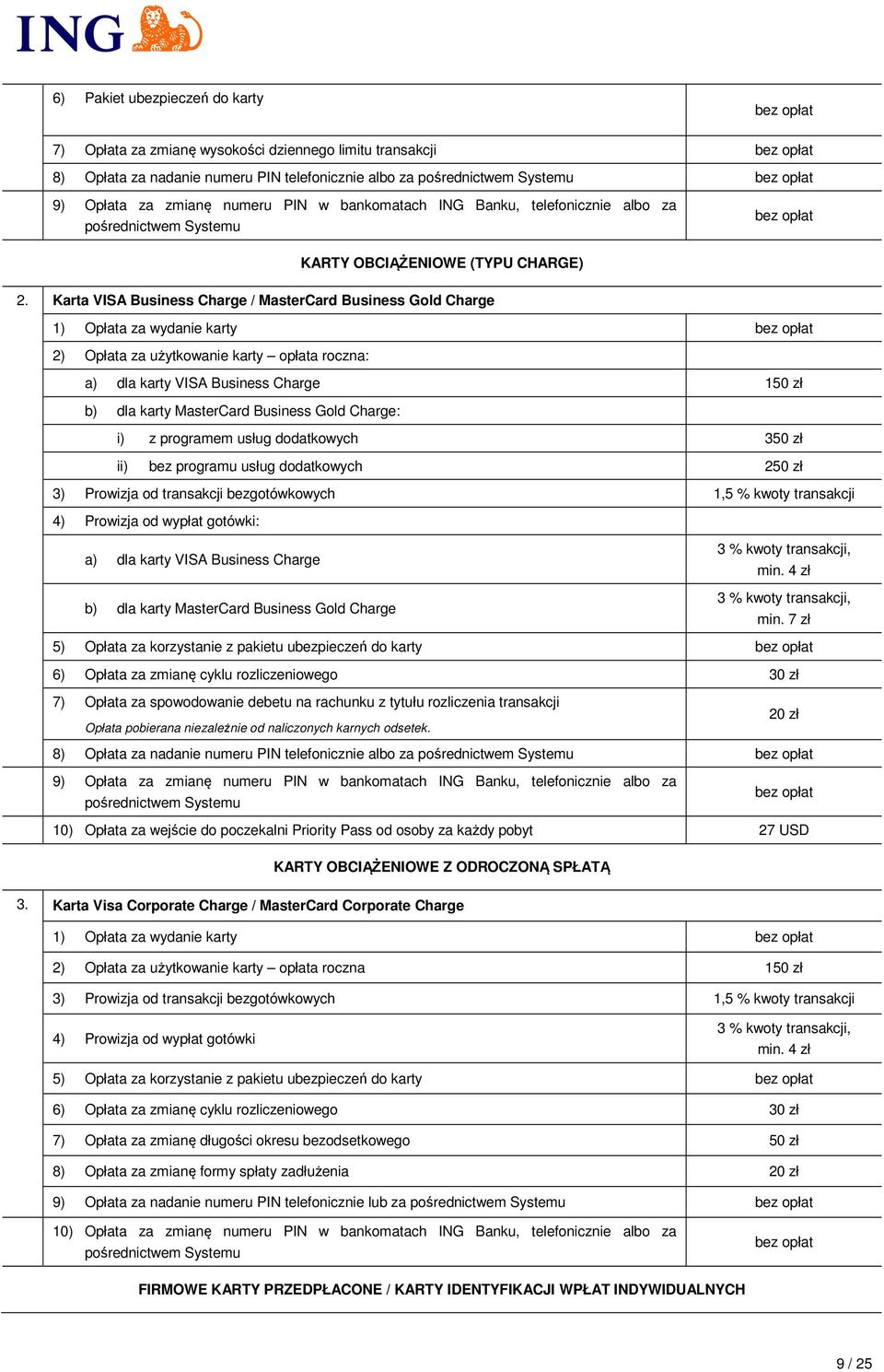 Karta VISA Business Charge / MasterCard Business Gold Charge 1) Opłata za wydanie karty bez opłat 2) Opłata za użytkowanie karty opłata roczna: a) dla karty VISA Business Charge 150 zł b) dla karty
