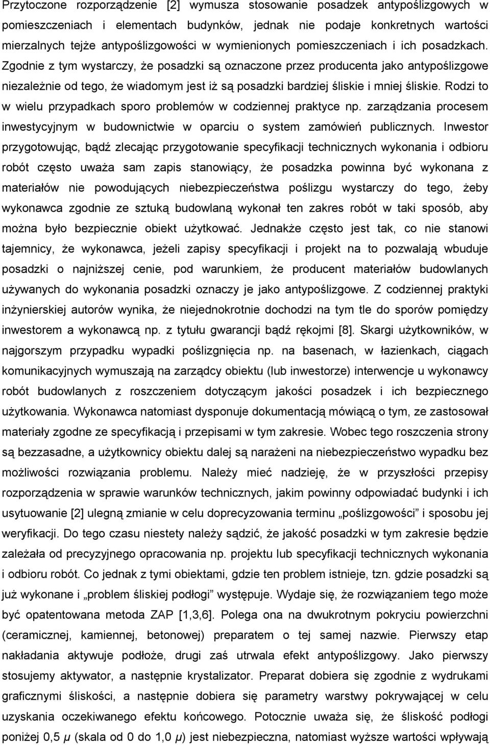 Zgodnie z tym wystarczy, Ŝe posadzki są oznaczone przez producenta jako antypoślizgowe niezaleŝnie od tego, Ŝe wiadomym jest iŝ są posadzki bardziej śliskie i mniej śliskie.