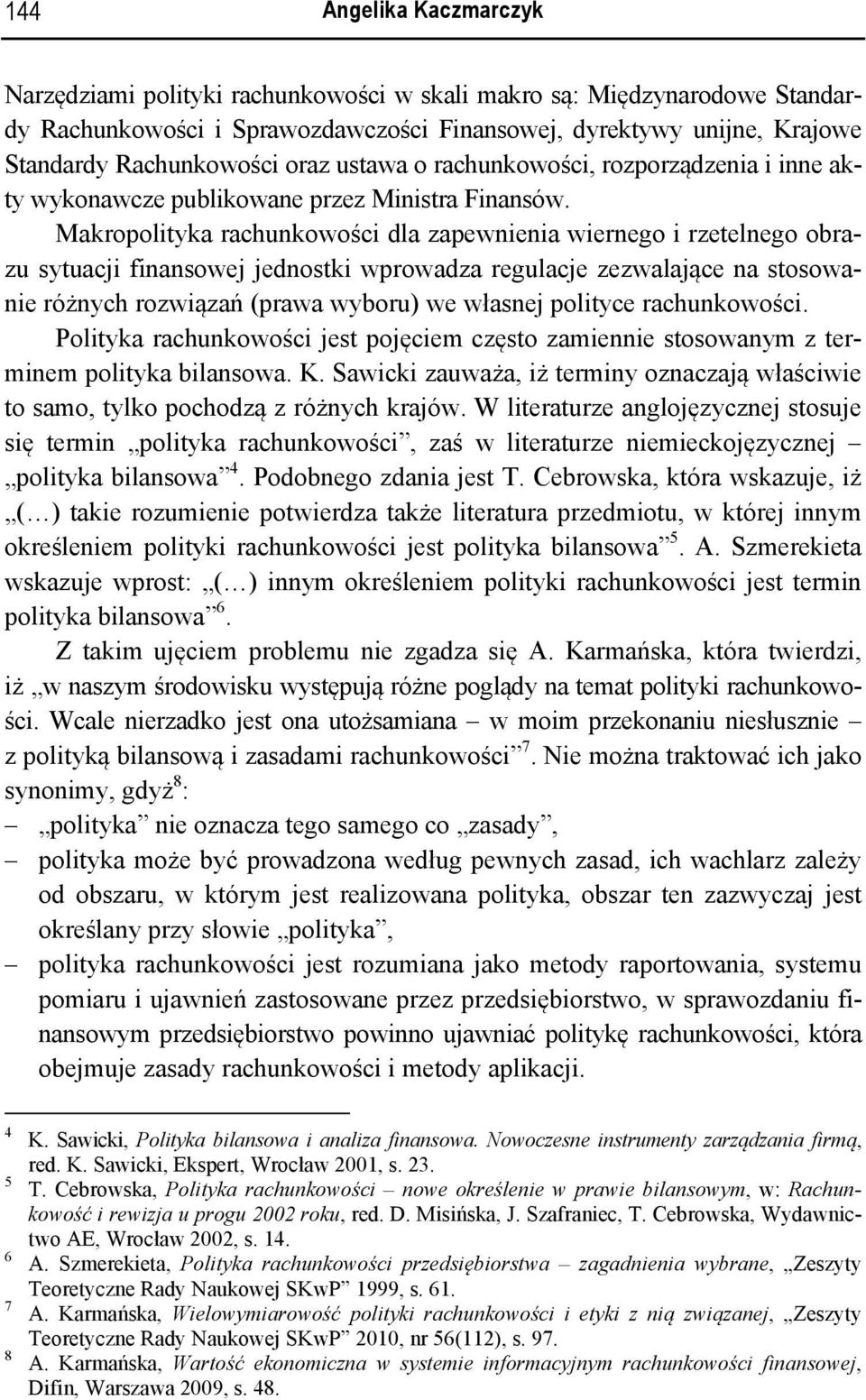 Makropolityka rachunkowości dla zapewnienia wiernego i rzetelnego obrazu sytuacji finansowej jednostki wprowadza regulacje zezwalające na stosowanie różnych rozwiązań (prawa wyboru) we własnej