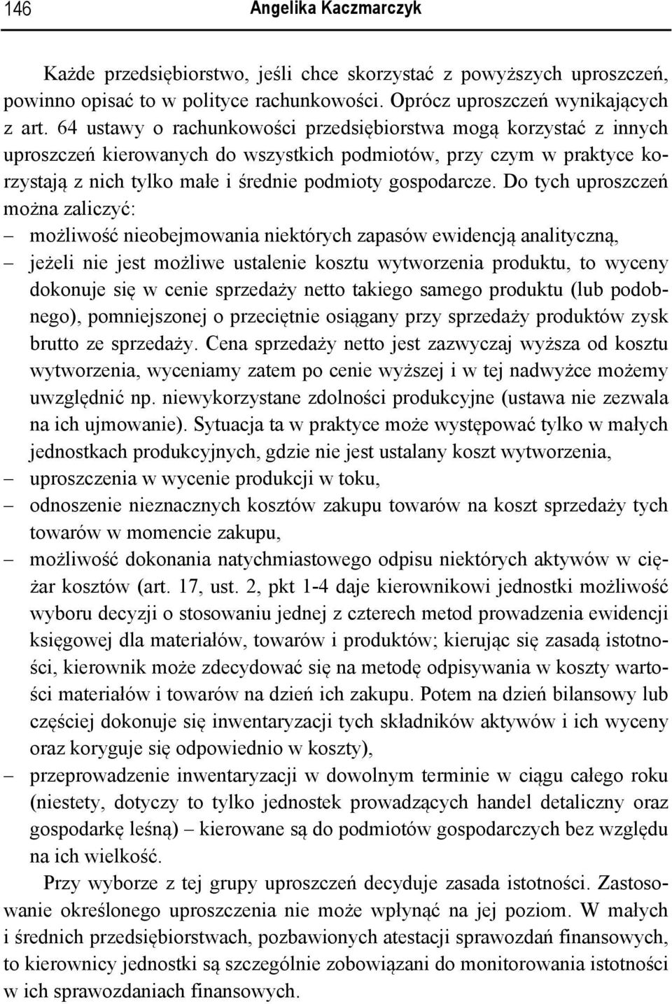 Do tych uproszczeń można zaliczyć: możliwość nieobejmowania niektórych zapasów ewidencją analityczną, jeżeli nie jest możliwe ustalenie kosztu wytworzenia produktu, to wyceny dokonuje się w cenie