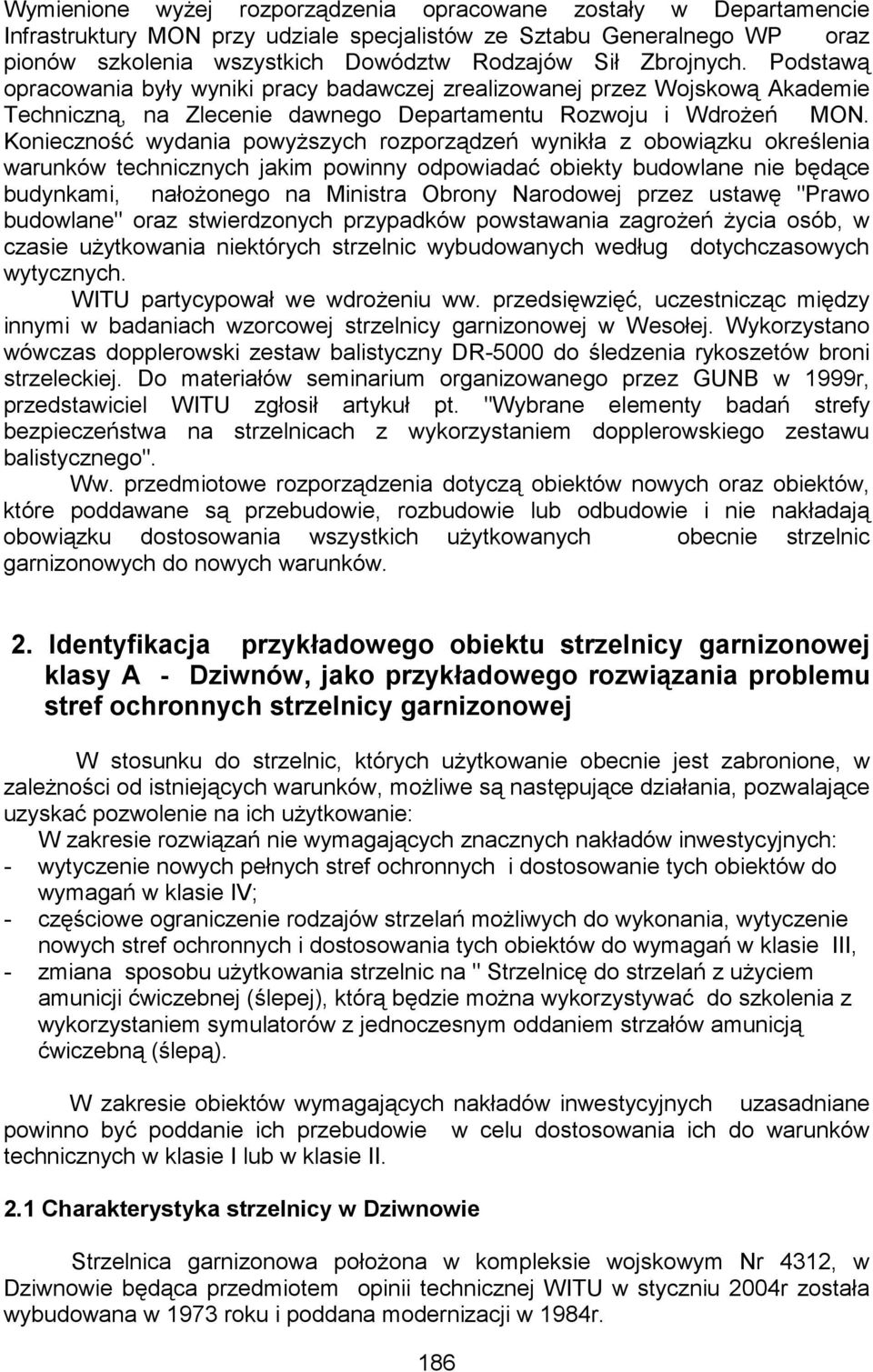 Konieczność wydania powyŝszych rozporządzeń wynikła z obowiązku określenia warunków technicznych jakim powinny odpowiadać obiekty budowlane nie będące budynkami, nałoŝonego na Ministra Obrony