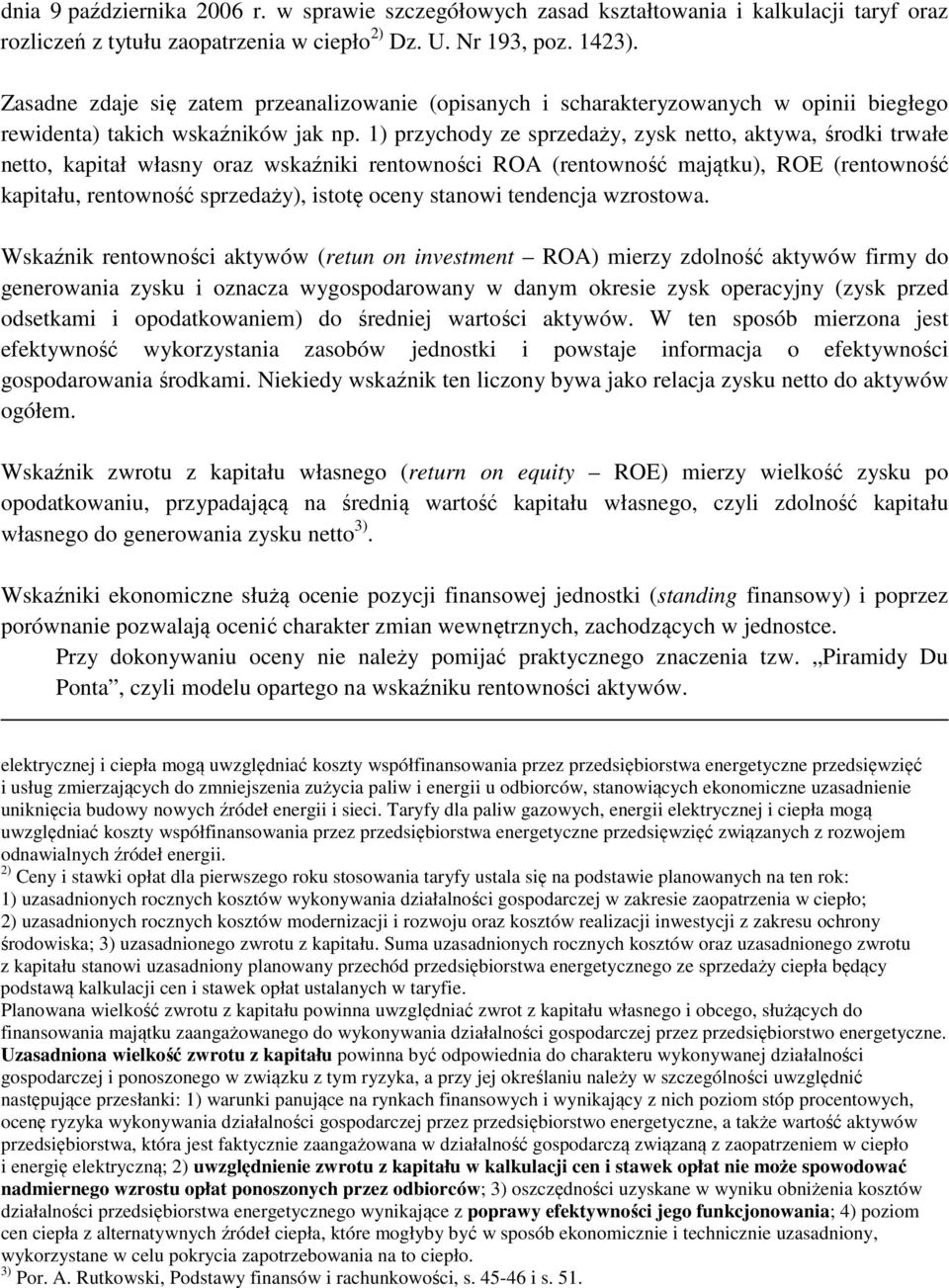 1) przychody ze sprzedaży, zysk netto, aktywa, środki trwałe netto, kapitał własny oraz wskaźniki rentowności ROA (rentowność majątku), ROE (rentowność kapitału, rentowność sprzedaży), istotę oceny