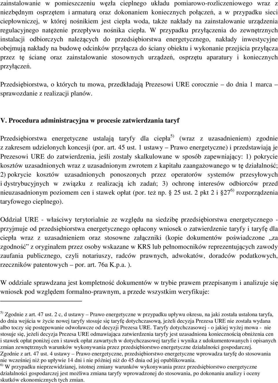 W przypadku przyłączenia do zewnętrznych instalacji odbiorczych należących do przedsiębiorstwa energetycznego, nakłady inwestycyjne obejmują nakłady na budowę odcinków przyłącza do ściany obiektu i