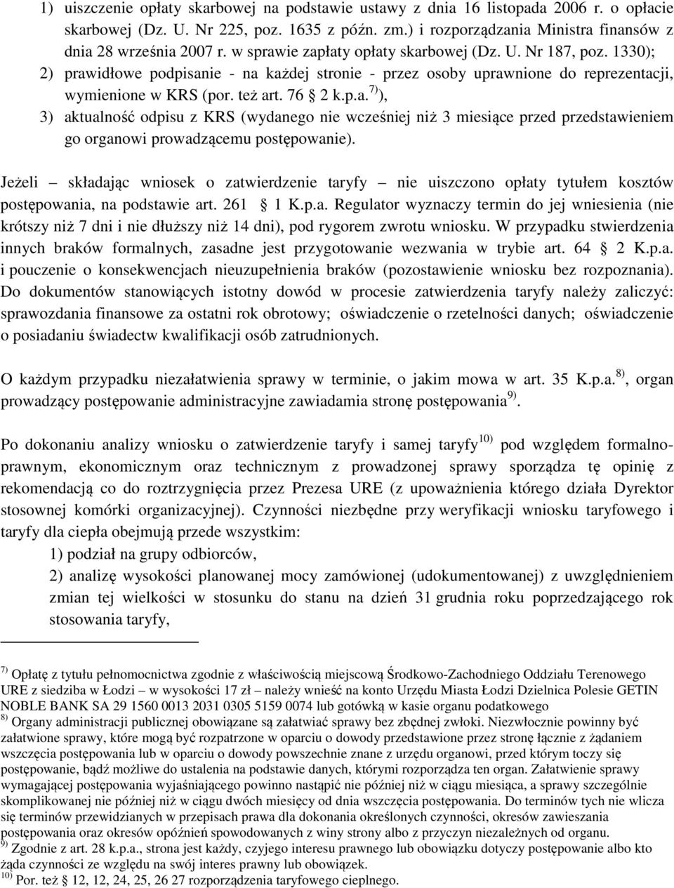 Jeżeli składając wniosek o zatwierdzenie taryfy nie uiszczono opłaty tytułem kosztów postępowania, na podstawie art. 261 1 K.p.a. Regulator wyznaczy termin do jej wniesienia (nie krótszy niż 7 dni i nie dłuższy niż 14 dni), pod rygorem zwrotu wniosku.