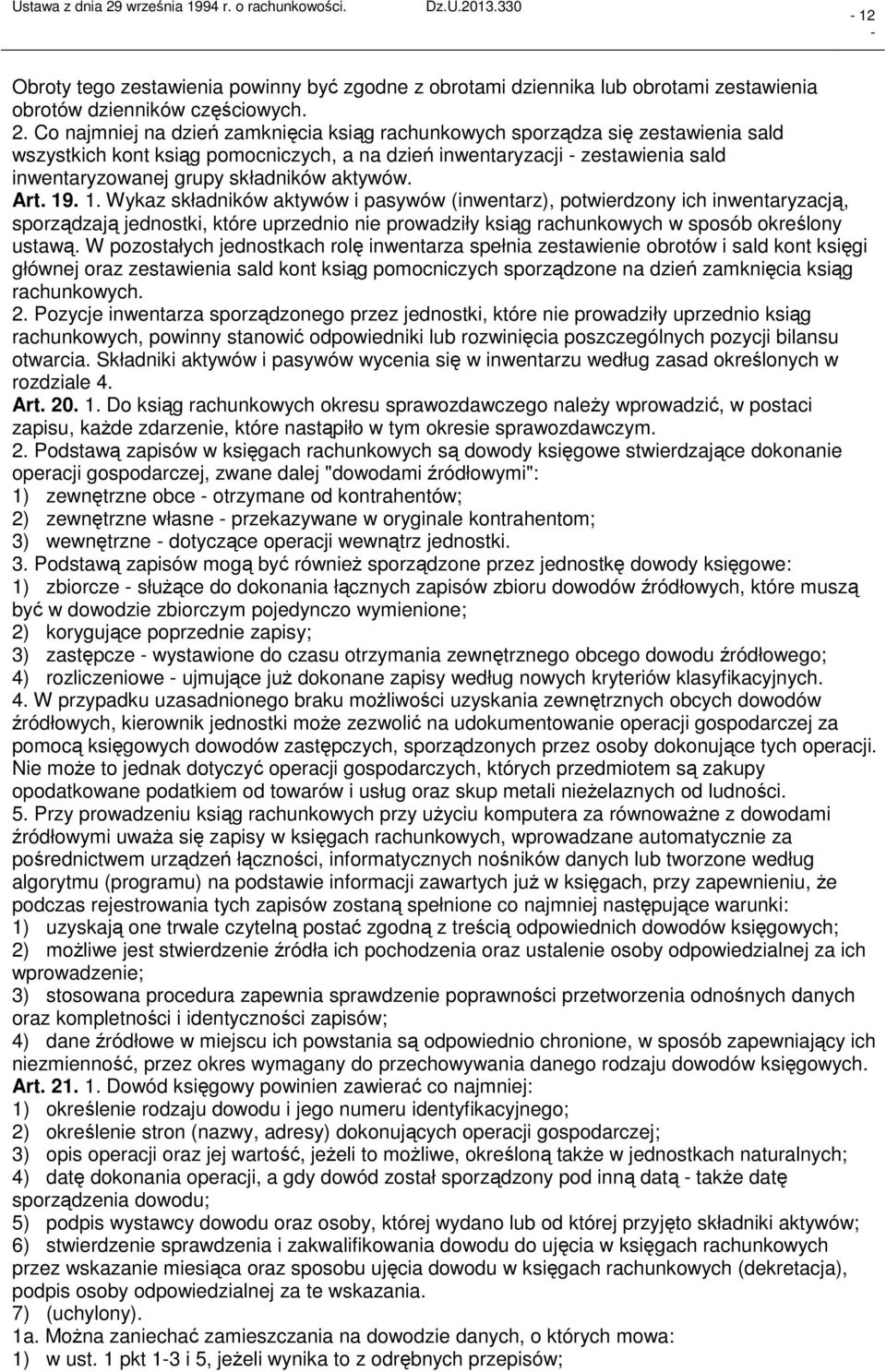 aktywów. Art. 19. 1. Wykaz składników aktywów i pasywów (inwentarz), potwierdzony ich inwentaryzacją, sporządzają jednostki, które uprzednio nie prowadziły ksiąg rachunkowych w sposób określony ustawą.