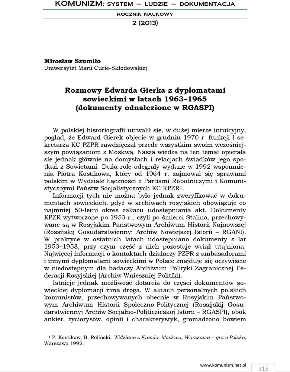 funkcji I sekretarza KC PZPR zawdzięczał przede wszystkim swoim wcześniejszym powiązaniom z Moskwą.
