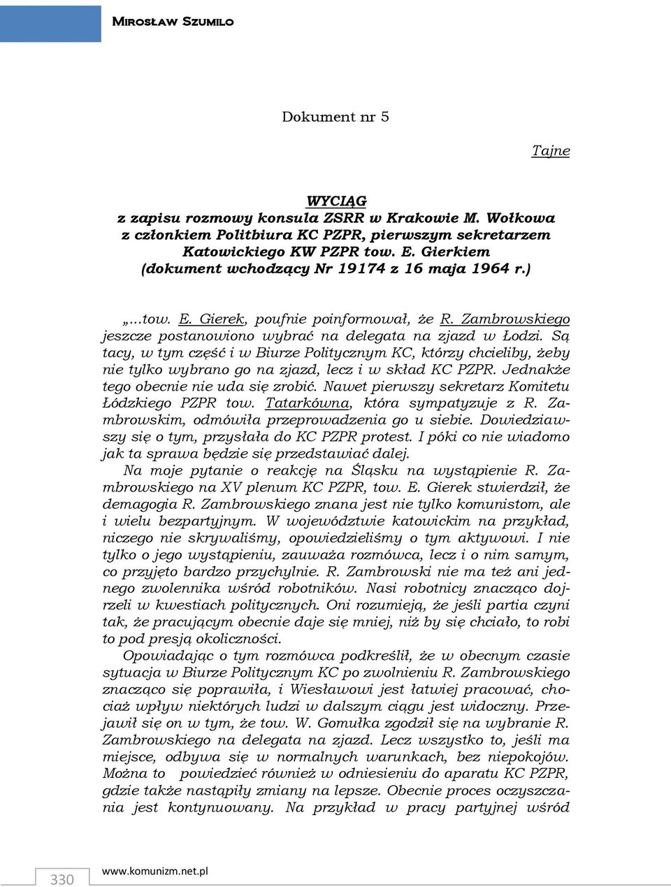Są tacy, w tym część i w Biurze Politycznym KC, którzy chcieliby, żeby nie tylko wybrano go na zjazd, lecz i w skład KC PZPR. Jednakże tego obecnie nie uda się zrobić.