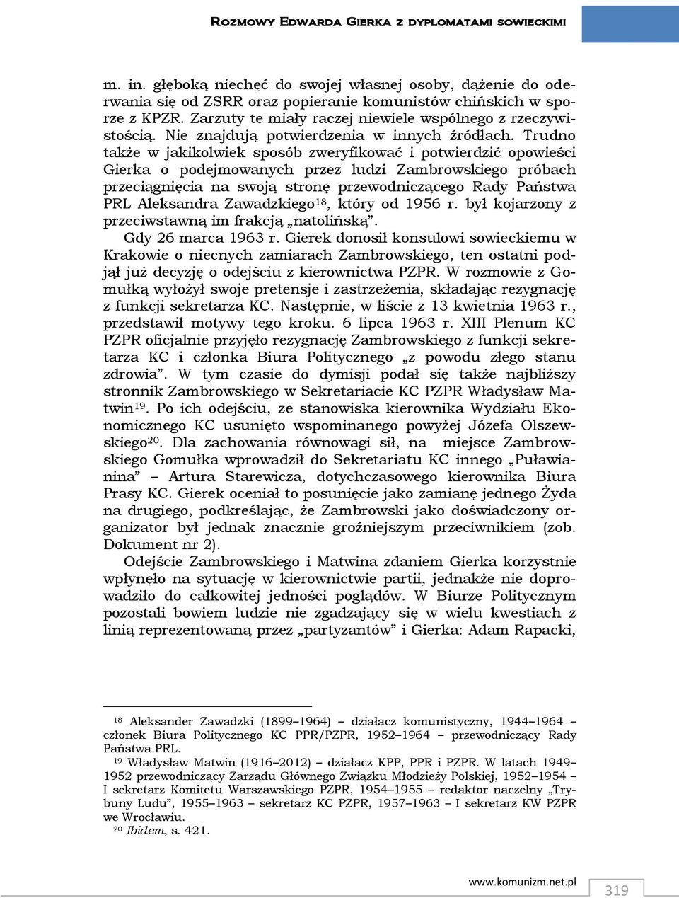 Trudno także w jakikolwiek sposób zweryfikować i potwierdzić opowieści Gierka o podejmowanych przez ludzi Zambrowskiego próbach przeciągnięcia na swoją stronę przewodniczącego Rady Państwa PRL