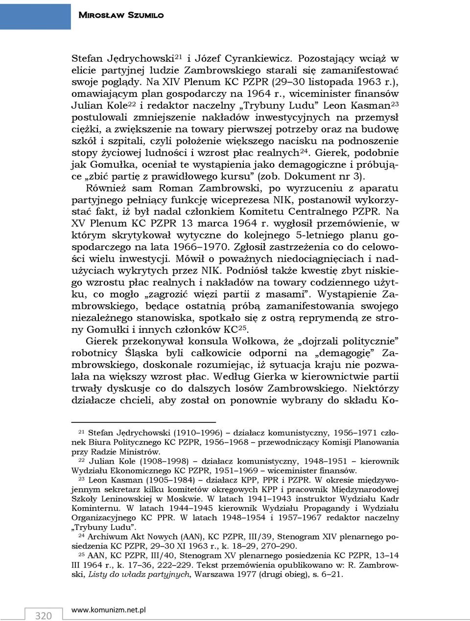 , wiceminister finansów Julian Kole 22 i redaktor naczelny Trybuny Ludu Leon Kasman 23 postulowali zmniejszenie nakładów inwestycyjnych na przemysł ciężki, a zwiększenie na towary pierwszej potrzeby