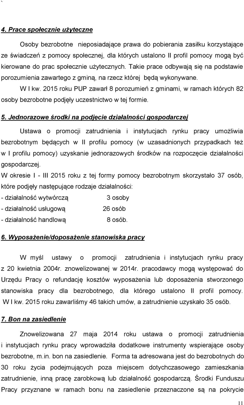 2015 roku PUP zawarł 8 porozumień z gminami, w ramach których 82 osoby bezrobotne podjęły uczestnictwo w tej formie. 5.