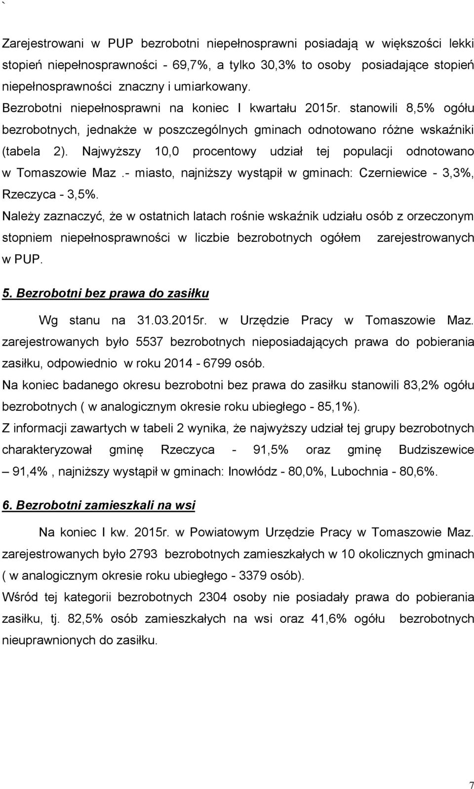 Najwyższy 10,0 procentowy udział tej populacji odnotowano w Tomaszowie Maz.- miasto, najniższy wystąpił w gminach: Czerniewice - 3,3%, Rzeczyca - 3,5%.