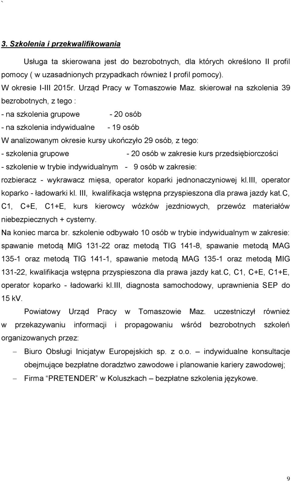 skierował na szkolenia 39 bezrobotnych, z tego : - na szkolenia grupowe - 20 osób - na szkolenia indywidualne - 19 osób W analizowanym okresie kursy ukończyło 29 osób, z tego: - szkolenia grupowe -