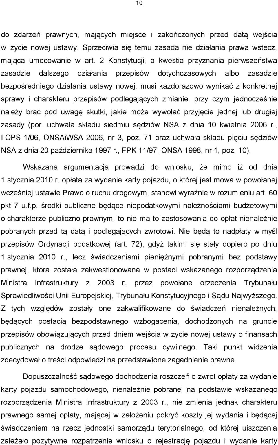 sprawy i charakteru przepisów podlegających zmianie, przy czym jednocześnie należy brać pod uwagę skutki, jakie może wywołać przyjęcie jednej lub drugiej zasady (por.
