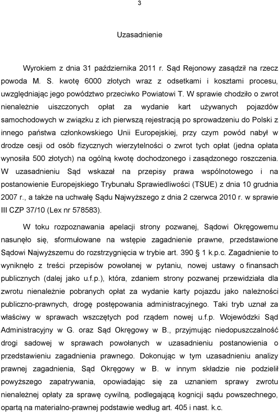członkowskiego Unii Europejskiej, przy czym powód nabył w drodze cesji od osób fizycznych wierzytelności o zwrot tych opłat (jedna opłata wynosiła 500 złotych) na ogólną kwotę dochodzonego i