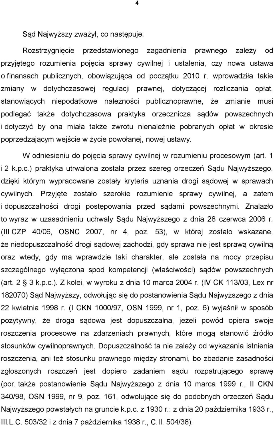 wprowadziła takie zmiany w dotychczasowej regulacji prawnej, dotyczącej rozliczania opłat, stanowiących niepodatkowe należności publicznoprawne, że zmianie musi podlegać także dotychczasowa praktyka