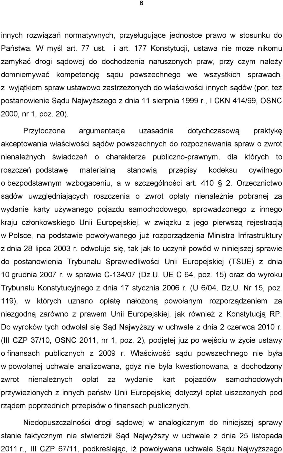 ustawowo zastrzeżonych do właściwości innych sądów (por. też postanowienie Sądu Najwyższego z dnia 11 sierpnia 1999 r., I CKN 414/99, OSNC 2000, nr 1, poz. 20).