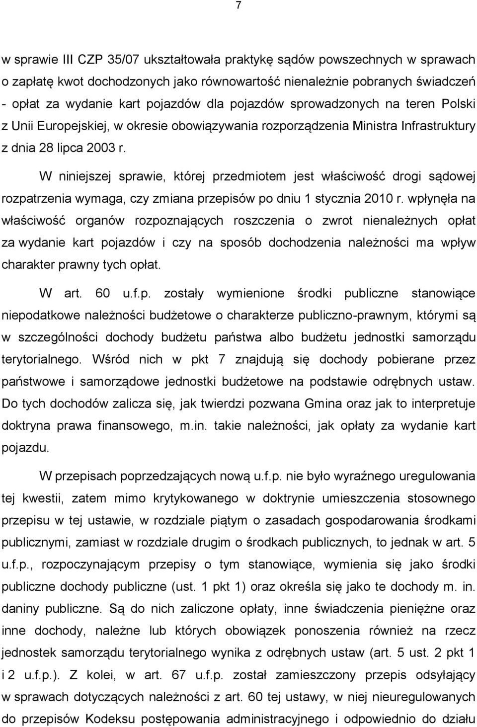 W niniejszej sprawie, której przedmiotem jest właściwość drogi sądowej rozpatrzenia wymaga, czy zmiana przepisów po dniu 1 stycznia 2010 r.