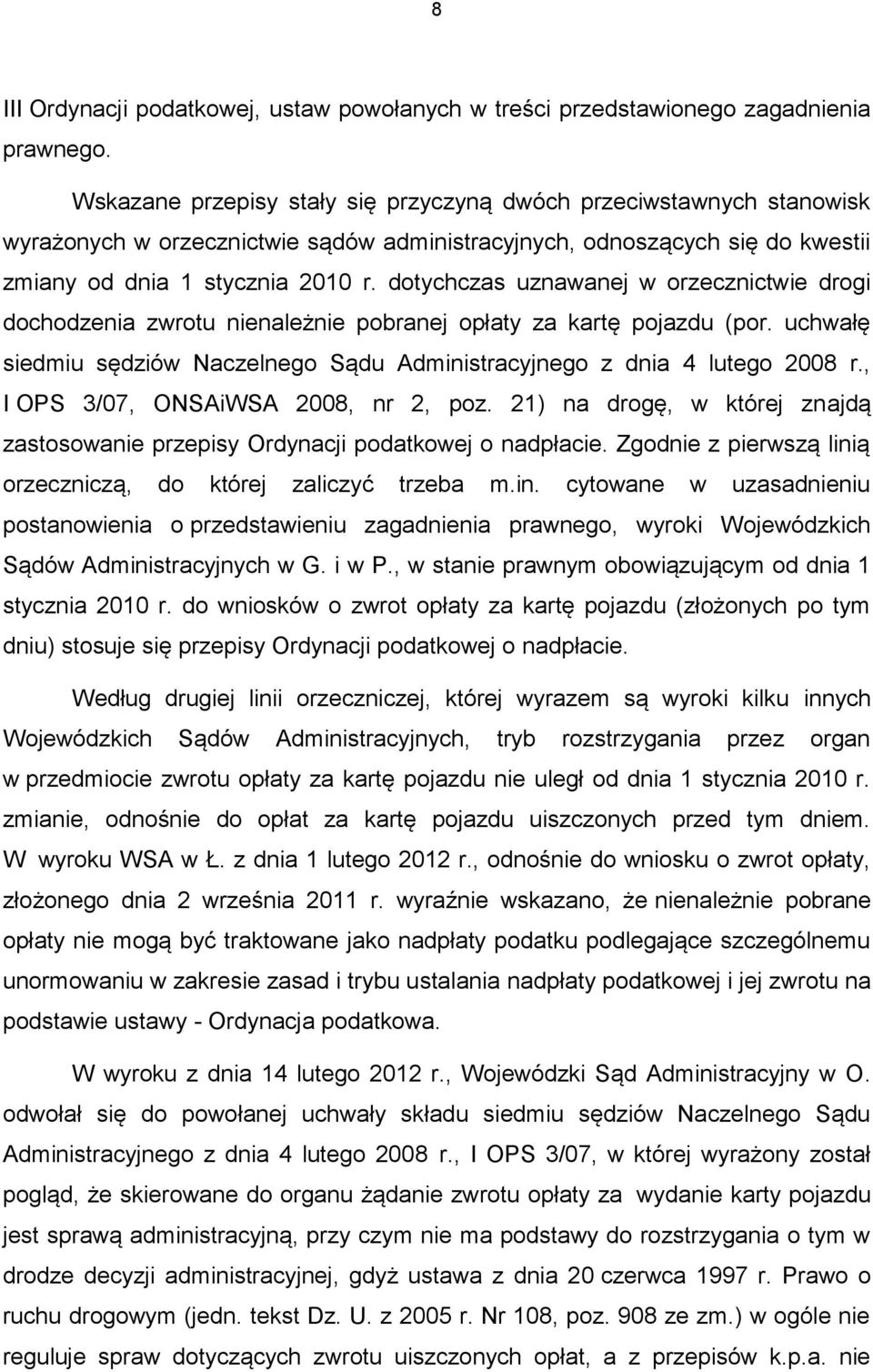 dotychczas uznawanej w orzecznictwie drogi dochodzenia zwrotu nienależnie pobranej opłaty za kartę pojazdu (por. uchwałę siedmiu sędziów Naczelnego Sądu Administracyjnego z dnia 4 lutego 2008 r.