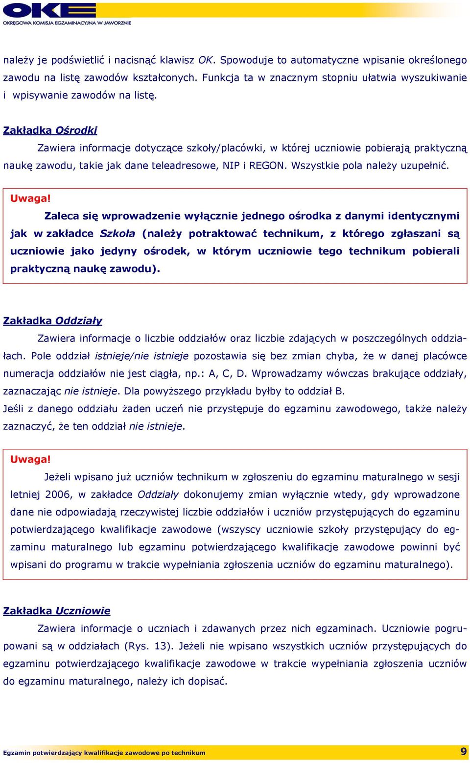 Zakładka Ośrodki Zawiera informacje dotyczące szkoły/placówki, w której uczniowie pobierają praktyczną naukę zawodu, takie jak dane teleadresowe, NIP i REGON. Wszystkie pola należy uzupełnić.