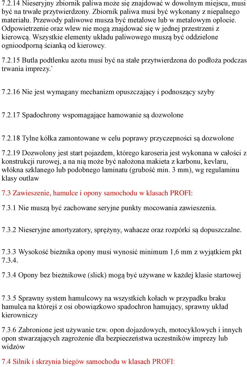 Wszystkie elementy układu paliwowego muszą być oddzielone ognioodporną ścianką od kierowcy. 7.2.15 Butla podtlenku azotu musi byc na stałe przytwierdzona do podłoża podczas trwania imprezy.` 7.2.16 Nie jest wymagany mechanizm opuszczający i podnoszący szyby 7.