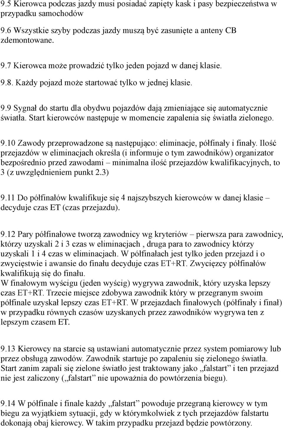 Start kierowców następuje w momencie zapalenia się s wiatła zielonego. 9.10 Zawody przeprowadzone są następująco: eliminacje, półfinały i finały.