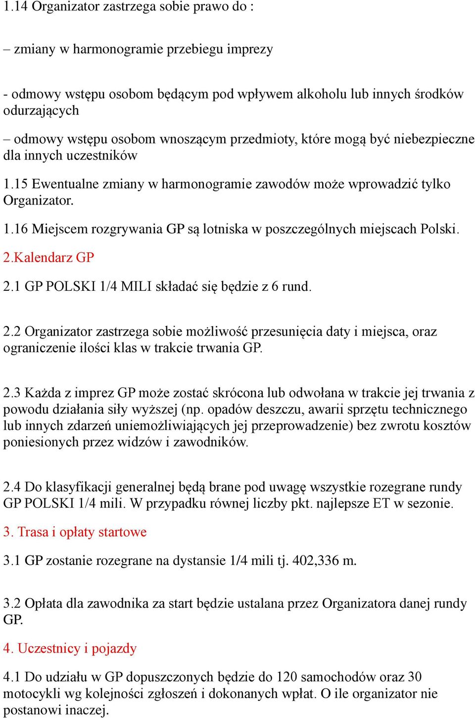 2.Kalendarz GP 2.1 GP POLSKI 1/4 MILI składac się będzie z 6 rund. 2.2 Organizator zastrzega sobie możliwos c przesunięcia daty i miejsca, oraz ograniczenie ilos ci klas w trakcie trwania GP. 2.3 Każda z imprez GP może zostac skrócona lub odwołana w trakcie jej trwania z powodu działania siły wyższej (np.