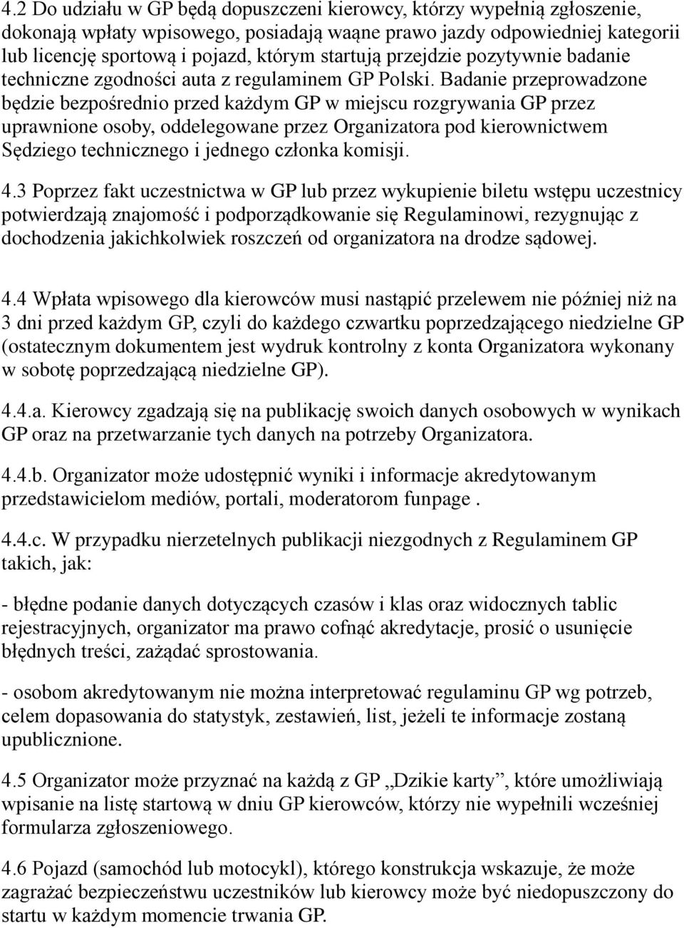 Badanie przeprowadzone będzie bezpos rednio przed każdym GP w miejscu rozgrywania GP przez uprawnione osoby, oddelegowane przez Organizatora pod kierownictwem Sędziego technicznego i jednego członka