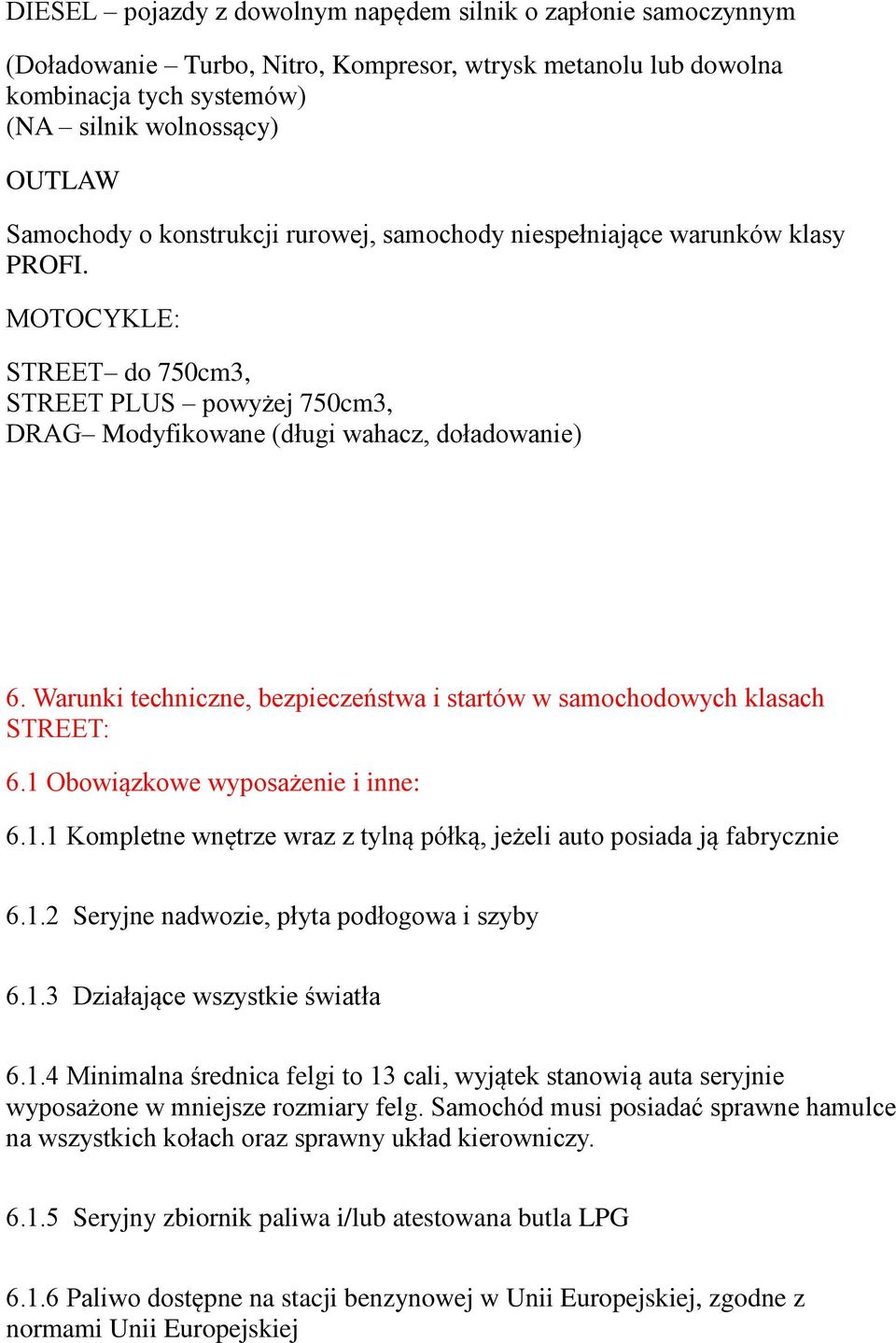 Warunki techniczne, bezpieczeństwa i startów w samochodowych klasach STREET: 6.1 Obowiązkowe wyposażenie i inne: 6.1.1 Kompletne wnętrze wraz z tylną półką, jeżeli auto posiada ją fabrycznie 6.1.2 Seryjne nadwozie, płyta podłogowa i szyby 6.