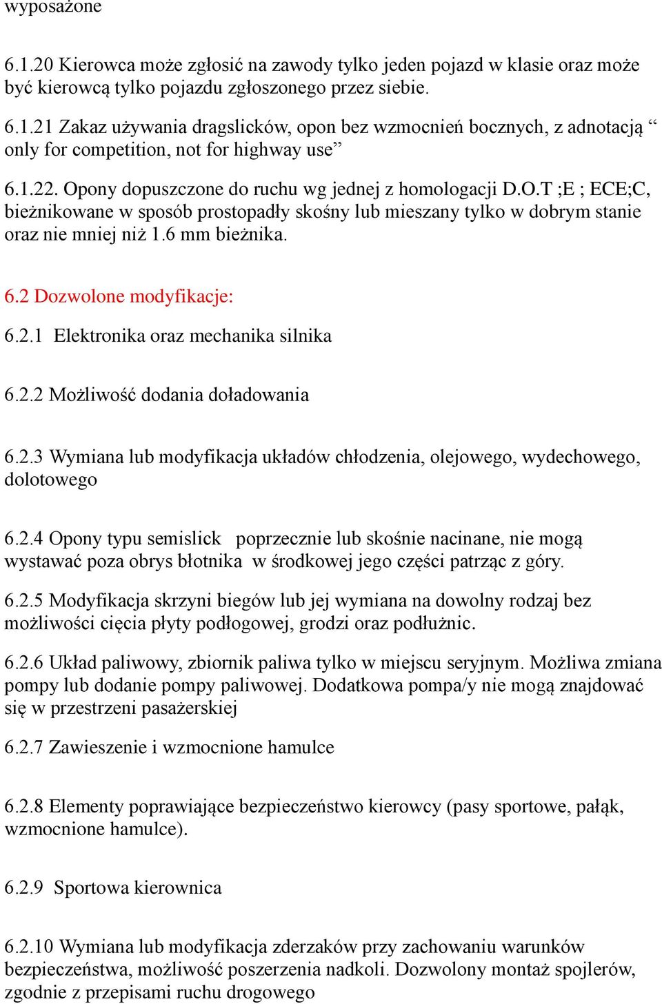 2 Dozwolone modyfikacje: 6.2.1 Elektronika oraz mechanika silnika 6.2.2 Możliwos c dodania doładowania 6.2.3 Wymiana lub modyfikacja układów chłodzenia, olejowego, wydechowego, dolotowego 6.2.4 Opony typu semislick poprzecznie lub skos nie nacinane, nie mogą wystawac poza obrys błotnika w s rodkowej jego częs ci patrząc z góry.