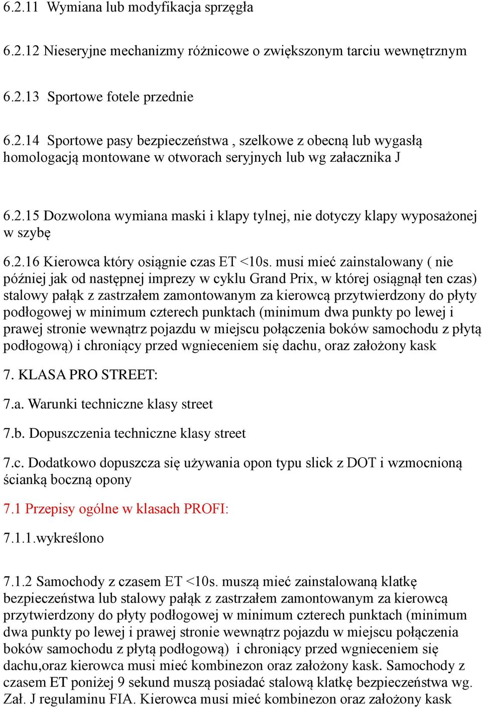 musi miec zainstalowany ( nie później jak od następnej imprezy w cyklu Grand Prix, w której osiągnął ten czas) stalowy pałąk z zastrzałem zamontowanym za kierowcą przytwierdzony do płyty podłogowej w