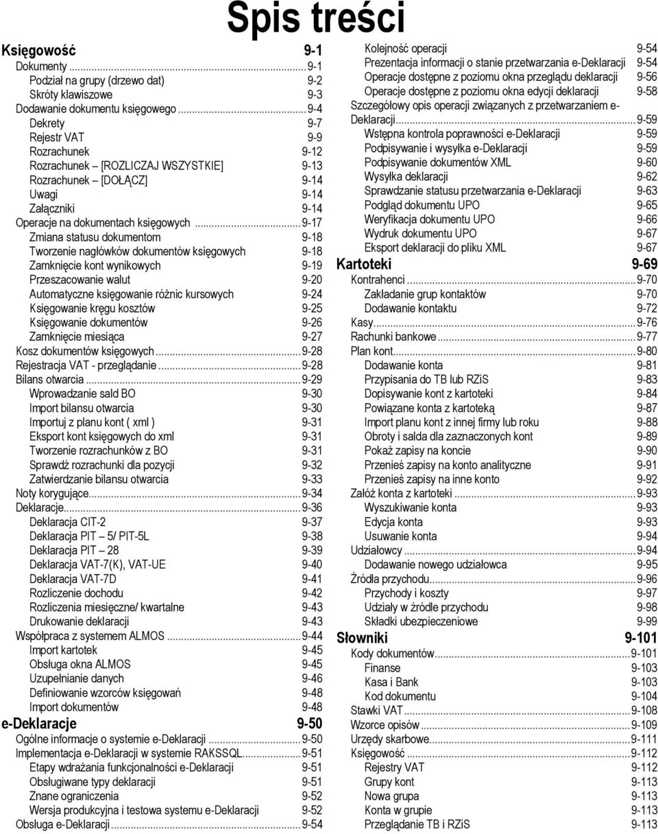 .. 9-17 Zmiana statusu dokumentom 9-18 Tworzenie nagłówków dokumentów księgowych 9-18 Zamknięcie kont wynikowych 9-19 Przeszacowanie walut 9-20 Automatyczne księgowanie różnic kursowych 9-24