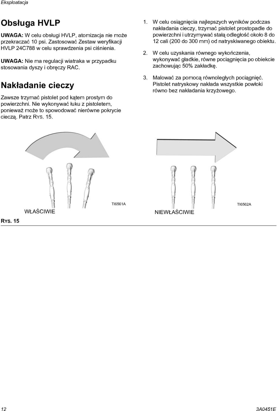 Nie wykonywaæ ³uku z pistoletem, poniewa mo e to spowodowaæ nierówne pokrycie ciecz¹. Patrz RYS. 5.