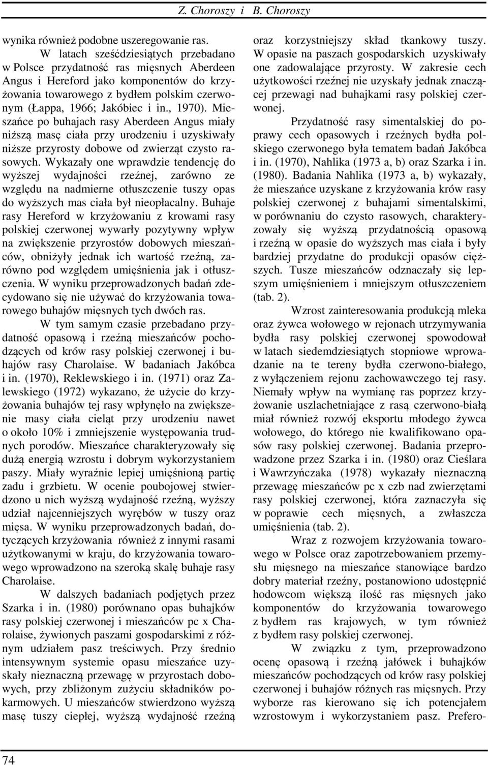 , 1970). Mieszańce po buhajach rasy Aberdeen Angus miały niższą masę ciała przy urodzeniu i uzyskiwały niższe przyrosty dobowe od zwierząt czysto rasowych.