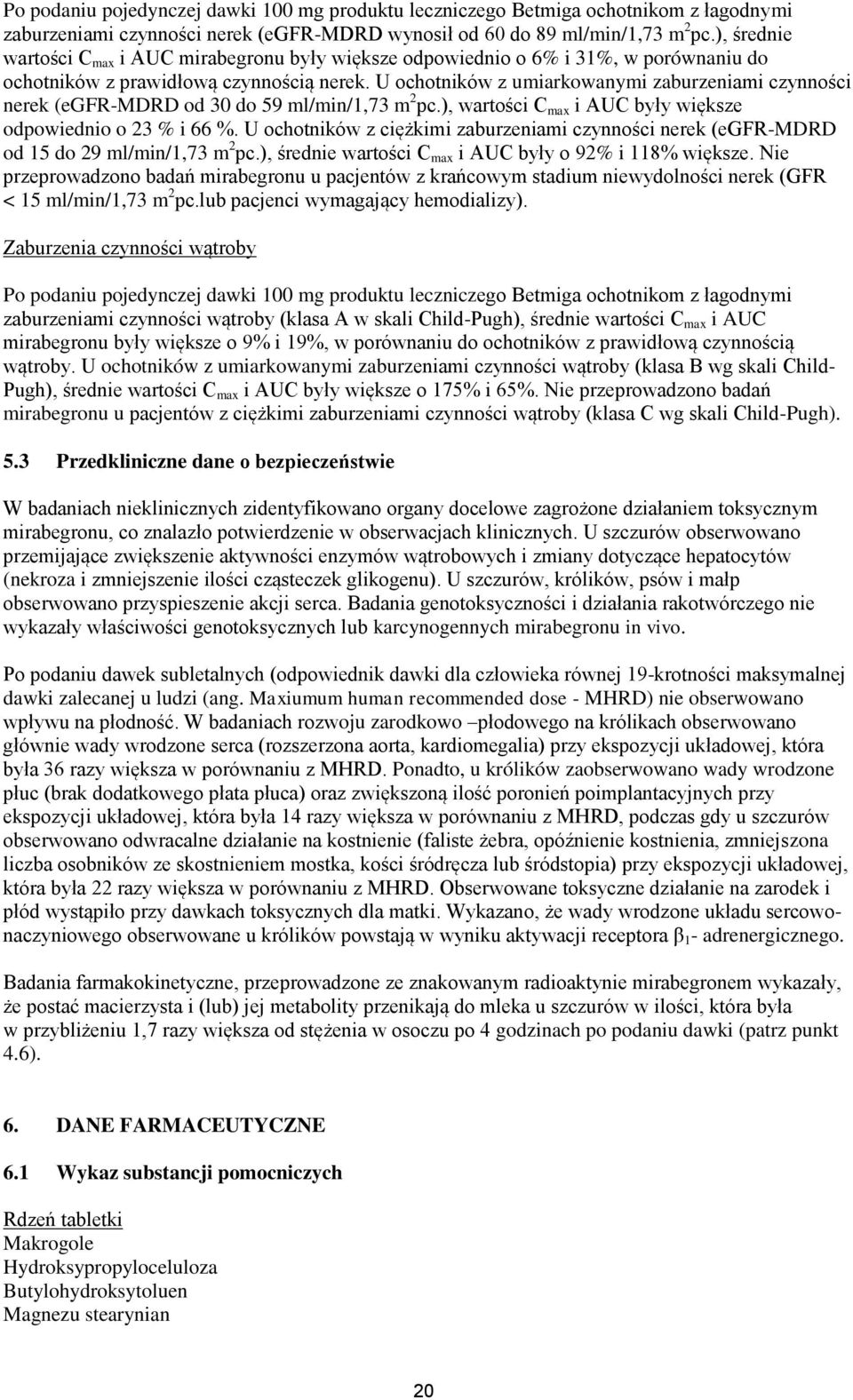 U ochotników z umiarkowanymi zaburzeniami czynności nerek (egfr-mdrd od 30 do 59 ml/min/1,73 m 2 pc.), wartości C max i AUC były większe odpowiednio o 23 % i 66 %.