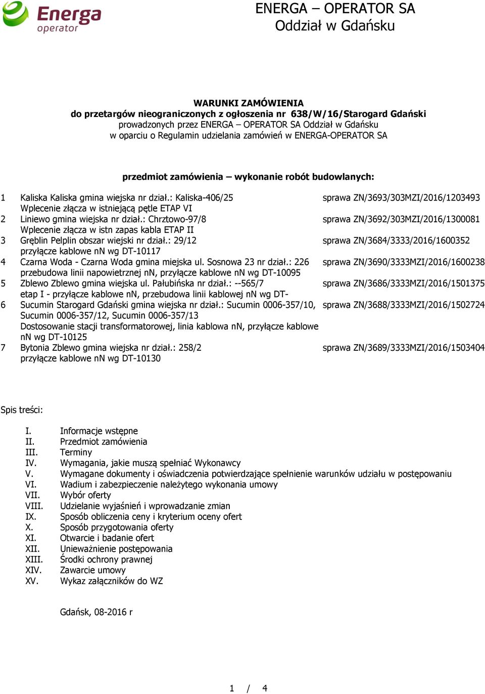 : Kaliska-406/25 sprawa ZN/3693/303MZI/2016/1203493 Wplecenie złącza w istniejącą pętle ETAP VI 2 Liniewo gmina wiejska nr dział.