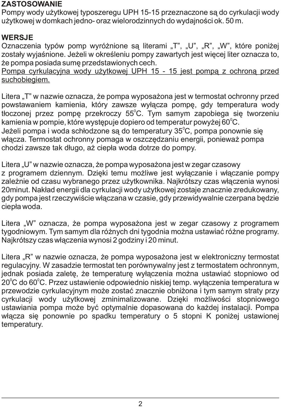 Je eli w okreœleniu pompy zawartych jest wiêcej liter oznacza to, e pompa posiada sumê przedstawionych cech. Pompa cyrkulacyjna wody u ytkowej UPH 15-15 jest pomp¹ z ochron¹ przed suchobiegiem.