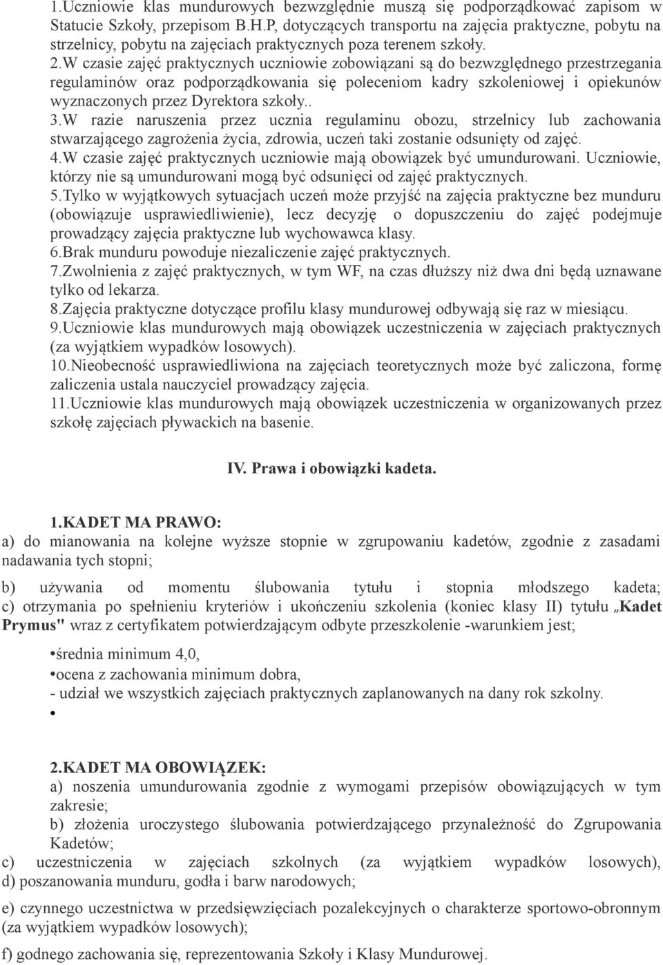 W czasie zajęć praktycznych uczniowie zobowiązani są do bezwzględnego przestrzegania regulaminów oraz podporządkowania się poleceniom kadry szkoleniowej i opiekunów wyznaczonych przez Dyrektora