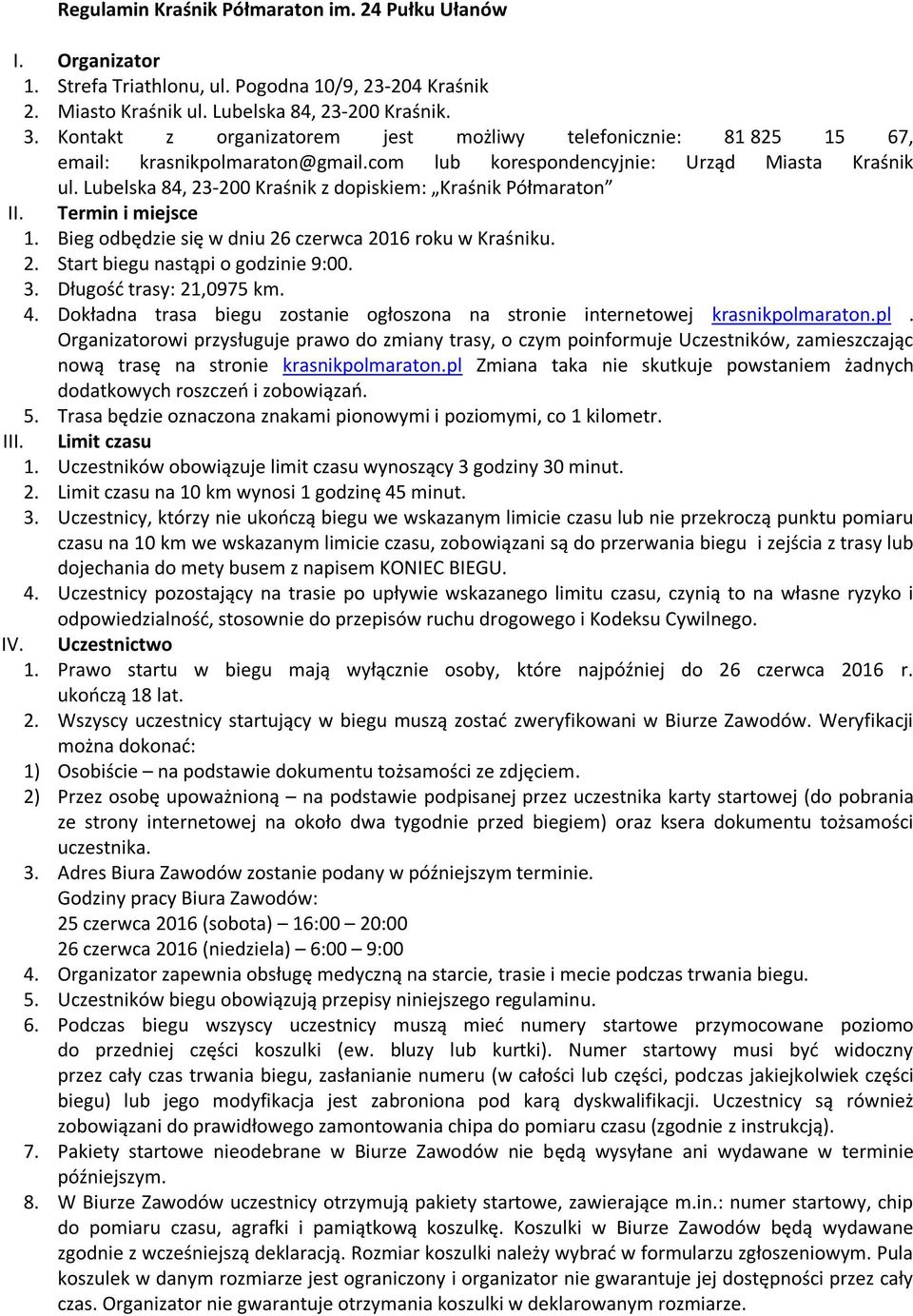 Lubelska 84, 23-200 Kraśnik z dopiskiem: Kraśnik Półmaraton II. Termin i miejsce 1. Bieg odbędzie się w dniu 26 czerwca 2016 roku w Kraśniku. 2. Start biegu nastąpi o godzinie 9:00. 3.